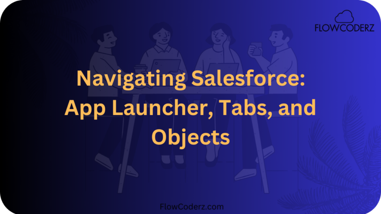 Navigating Salesforce: App Launcher, Tabs, and Objects